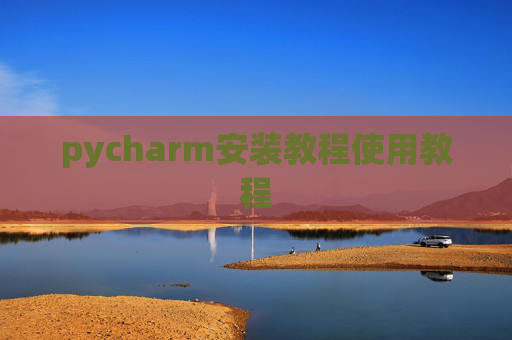 pycharm安装教程使用教程 pycharm安装教程使用教程